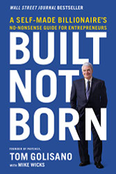 Built Not Born: A Self-Made Billionaire's No-Nonsense Guide
