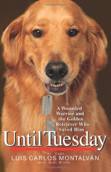 Until Tuesday: A Wounded Warrior and the Golden Retriever Who Saved