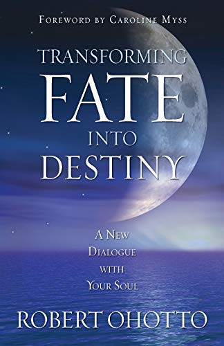 Transforming Fate Into Destiny: A New Dialogue with Your Soul