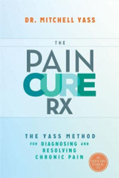 Pain Cure Rx: The Yass Method for Diagnosing and Resolving Chronic