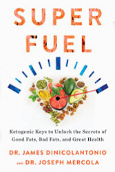 Superfuel: Ketogenic Keys to Unlock the Secrets of Good Fats Bad