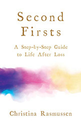 Second Firsts: A Step-by-Step Guide to Life after Loss