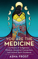 You Are the Medicine: 13 Moons of Indigenous Wisdom Ancestral