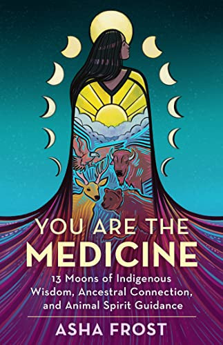 You Are the Medicine: 13 Moons of Indigenous Wisdom Ancestral