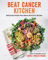 Beat Cancer Kitchen: Deliciously Simple Plant-Based Anticancer