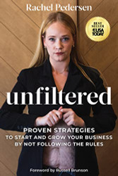 Unfiltered: Proven Strategies to Start and Grow Your Business by Not