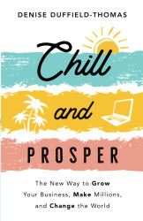 Chill and Prosper: The New Way to Grow Your Business Make Millions
