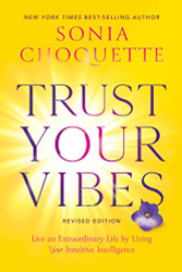 Trust Your Vibes: Live an Extraordinary Life by Using Your Intuitive