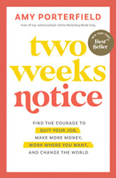 Two Weeks Notice: Find the Courage to Quit Your Job Make More Money