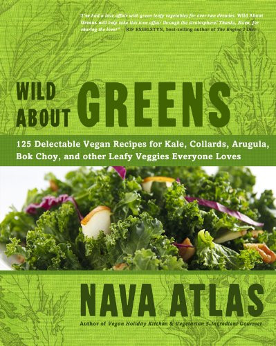 Wild About Greens: 125 Delectable Vegan Recipes for Kale Collards