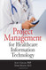 Project Management For Healthcare Information Technology