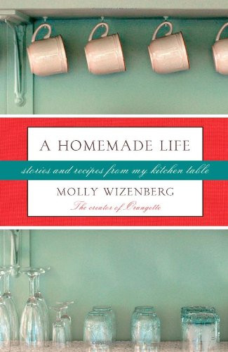 Homemade Life: Stories and Recipes from My Kitchen Table