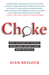 Choke: What the Secrets of the Brain Reveal About Getting It Right