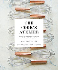 Cook's Atelier: Recipes Techniques and Stories from Our French
