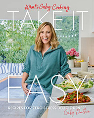 What's Gaby Cooking: Take It Easy: Recipes for Zero Stress