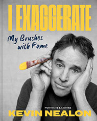 I Exaggerate: My Brushes with Fame
