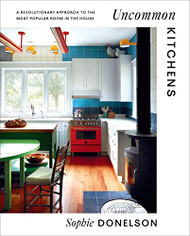 Uncommon Kitchens: A Revolutionary Approach to the Most Popular Room
