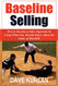 Baseline Selling: How to Become a Sales Superstar by Using What You