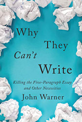 Why They Can't Write: Killing the Five-Paragraph Essay and Other