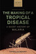 Making of a Tropical Disease: A Short History of Malaria - Johns
