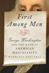 First Among Men: George Washington and the Myth of American