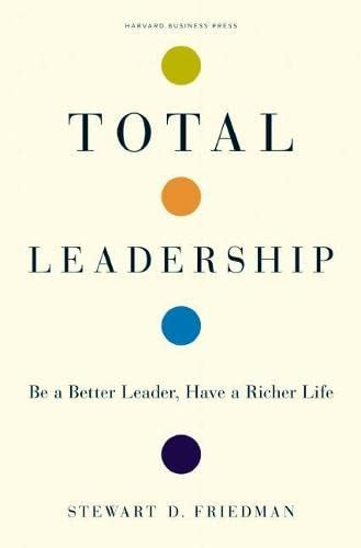 Total Leadership: Be a Better Leader Have a Richer Life