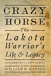 Crazy Horse: The Lakota Warrior's Life & Legacy