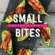 Small Bites: Skewers Sliders and Other Party Eats