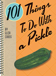 101 Things to Do With a Pickle rerelease (101 Cookbooks)