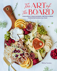 Art of the Board: Fun & Fancy Snack Boards Recipes & Ideas