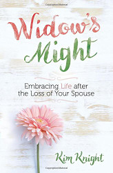 Widow's Might: Embracing Life after the Loss of Your Spouse - An