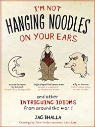 I'm Not Hanging Noodles on Your Ears and Other Intriguing Idioms From