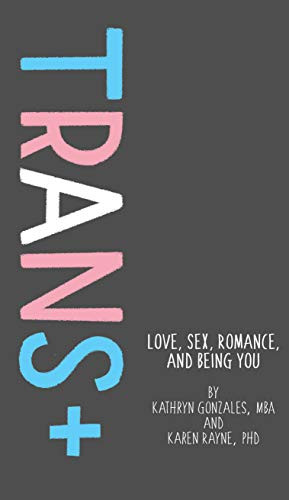 Trans+: Love Sex Romance and Being You