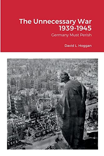 Unnecessary War 1939-1945: Germany Must Perish