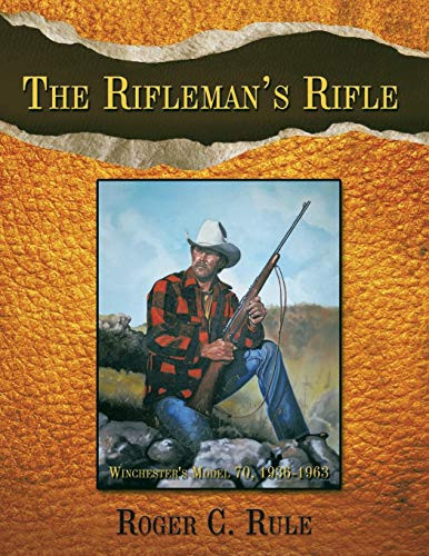 Rifleman's Rifle: Winchester's Model 70 1936-1963