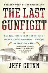 Last Gunfight: The Real Story of the Shootout at the O.K.