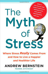 Myth of Stress: Where Stress Really Comes From and How to Live a