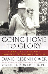 Going Home To Glory: A Memoir of Life with Dwight D. Eisenhower