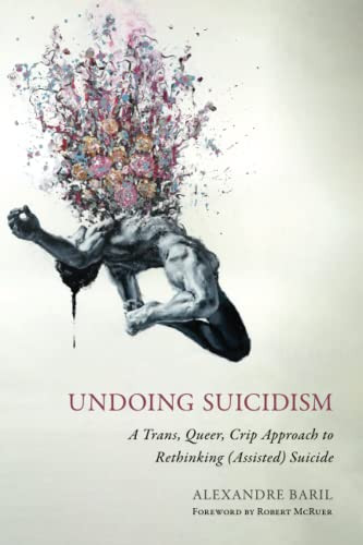 Undoing Suicidism: A Trans Queer Crip Approach to Rethinking