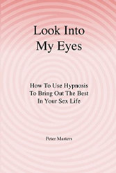 Look Into My Eyes: How To Use Hypnosis To Bring Out The Best In Your