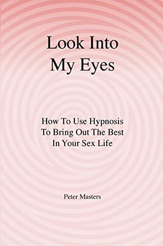 Look Into My Eyes: How To Use Hypnosis To Bring Out The Best In Your