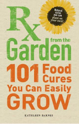 RX from the Garden: 101 Food Cures You Can Easily Grow