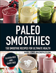 Paleo Smoothies: 150 Smoothie Recipes for Ultimate Health