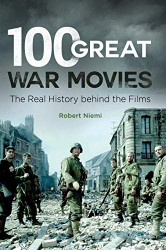 100 Great War Movies: The Real History behind the Films