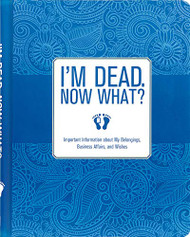I'm Dead Now What?: Important Information About My Belongings