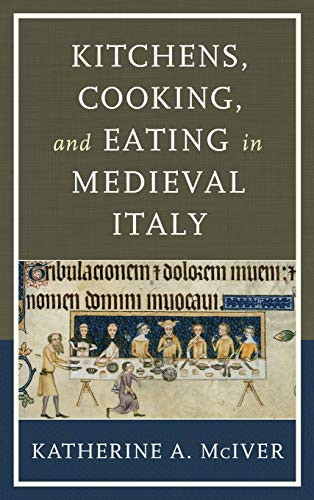 Kitchens Cooking and Eating in Medieval Italy