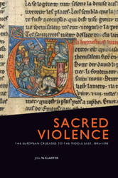 Sacred Violence: The European Crusades to the Middle East 1095-1396