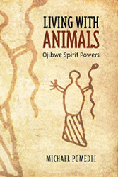 Living with Animals: Ojibwe Spirit Powers