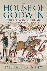House of Godwin: The Rise and Fall of an Anglo-Saxon Dynasty