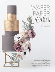 Wafer Paper Cakes: Modern Cake Designs and Techniques for Wafer Paper